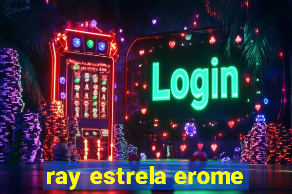 ray estrela erome